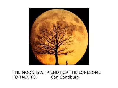 THE MOON IS A FRIEND FOR THE LONESOME TO TALK TO.          -