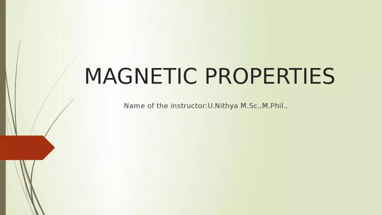 PPT-MAGNETIC PROPERTIES Name of the instructor:U.Nithya M.Sc.,M.Phil.,