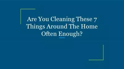 Are You Cleaning These 7 Things Around The Home Often Enough?