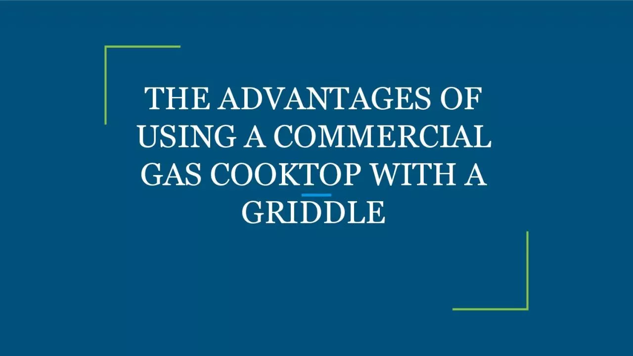 THE ADVANTAGES OF USING A COMMERCIAL GAS COOKTOP WITH A GRIDDLE