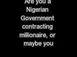 Are you a Nigerian Government contracting millionaire, or maybe you