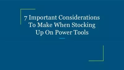 7 Important Considerations To Make When Stocking Up On Power Tools