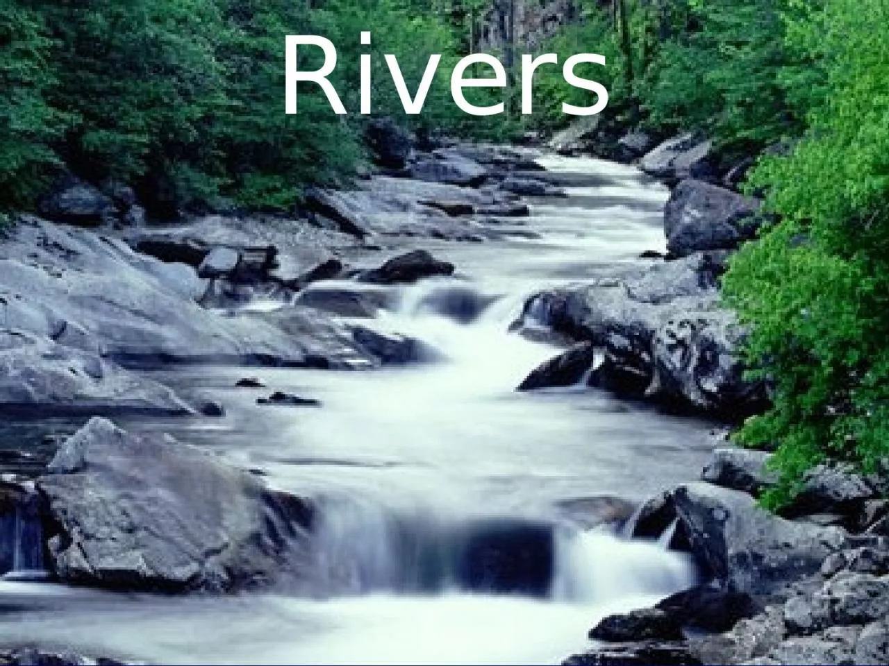 PPT-Rivers Rivers Almost half of the water that falls to the Earth’s surface eventually