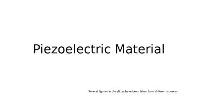 Piezoelectric Material Several figures in the slides have been taken from different sources
