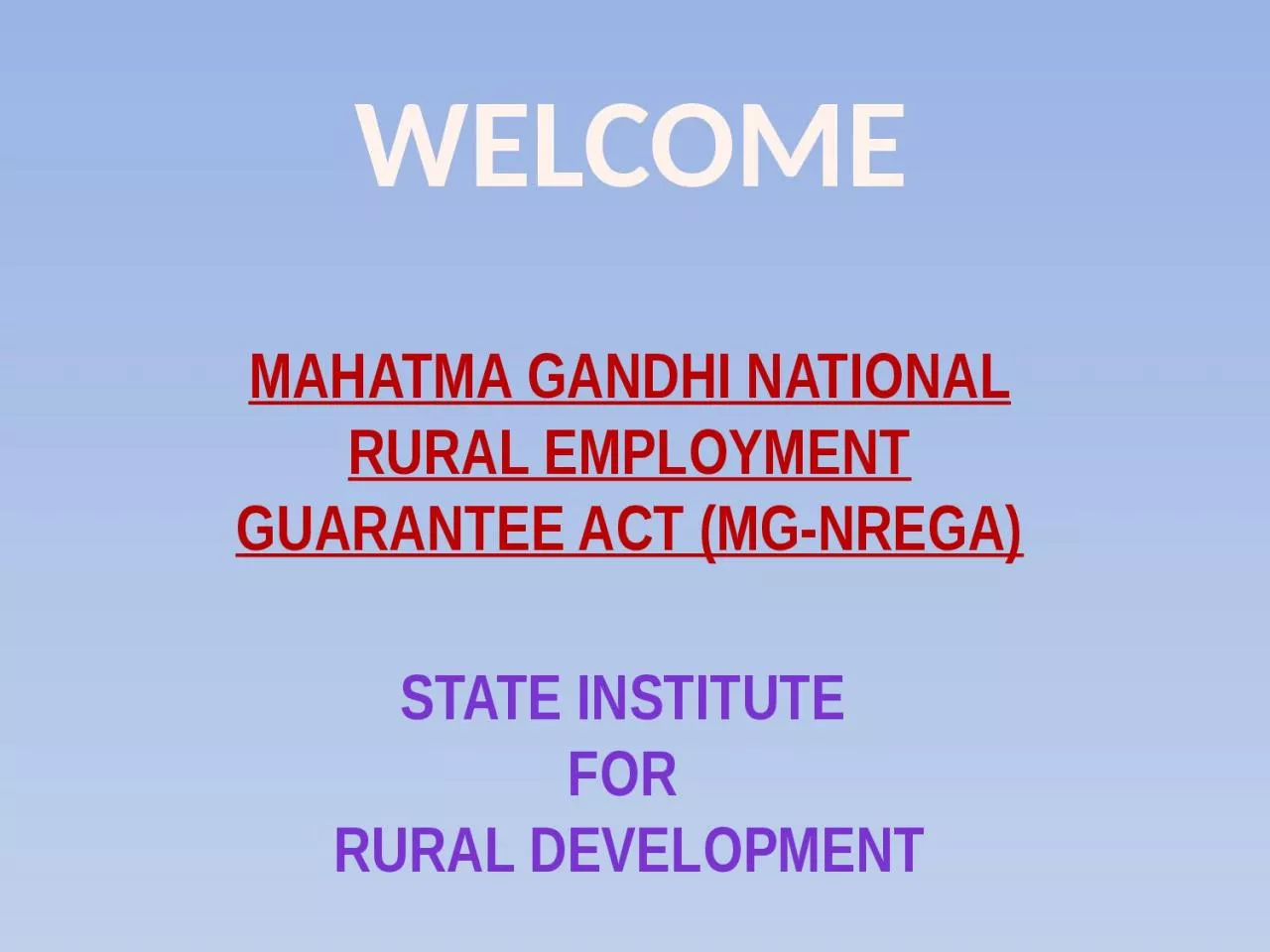 PPT-WELCOME MAHATMA GANDHI NATIONAL RURAL EMPLOYMENT GUARANTEE ACT (MG-NREGA)