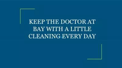 KEEP THE DOCTOR AT BAY WITH A LITTLE CLEANING EVERY DAY