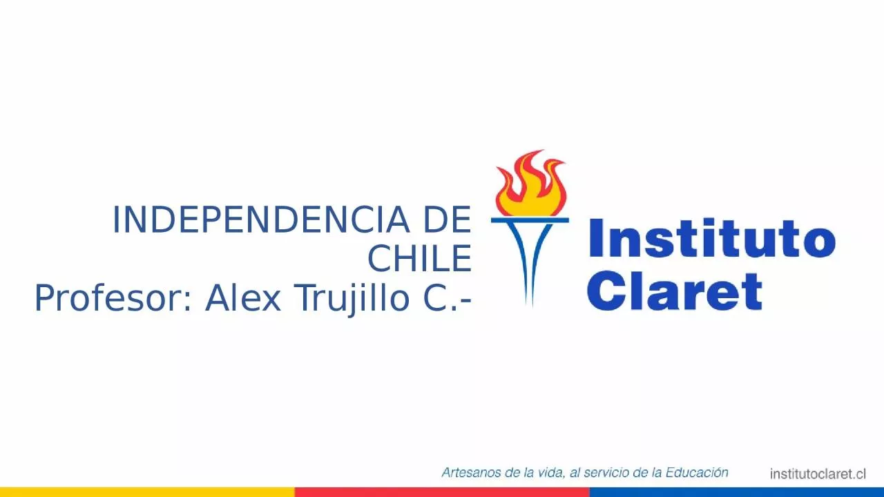 PPT-INDEPENDENCIA DE CHILE Profesor: Alex Trujillo C.-