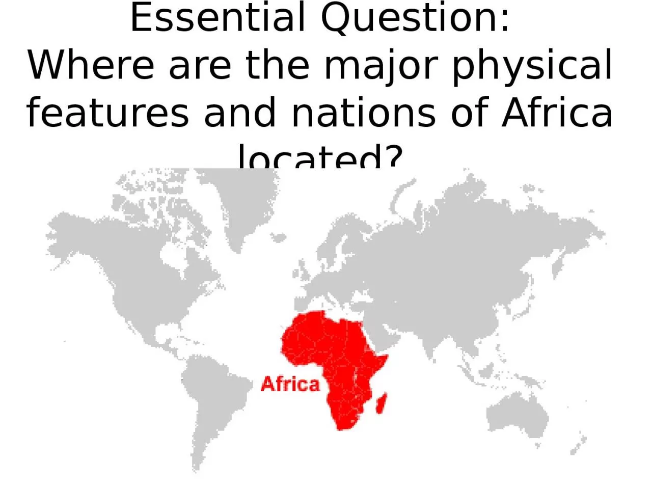 PPT-Essential Question: Where are the major physical features and nations of Africa located?