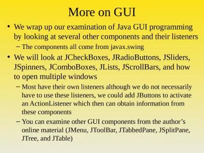 More on GUI We wrap up our examination of Java GUI programming by looking at several other componen