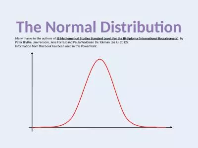 The Normal Distribution Many thanks to the authors of