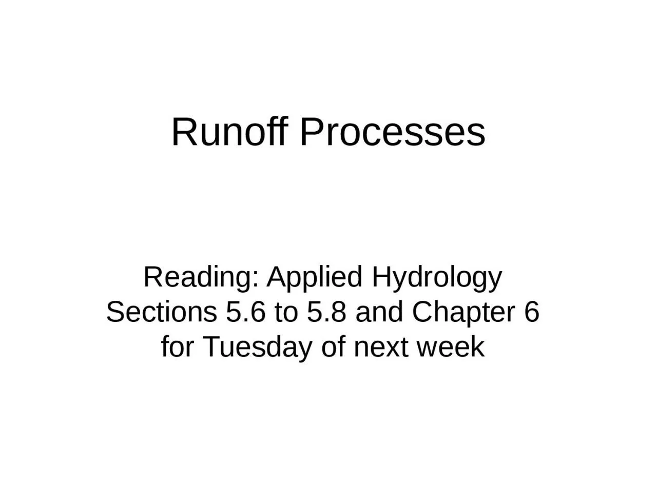 PPT-Runoff Processes Reading: Applied Hydrology Sections 5.6 to 5.8 and Chapter 6 for Tuesday