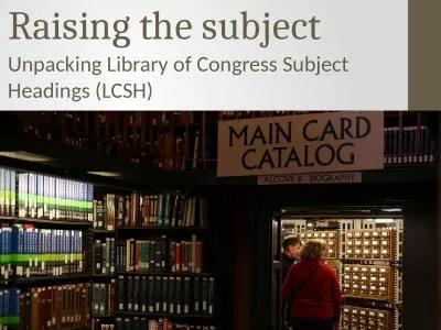 Raising the subject  Unpacking Library of Congress Subject Headings (LCSH)