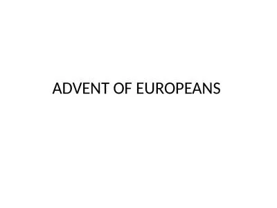 ADVENT OF EUROPEANS  Introduction