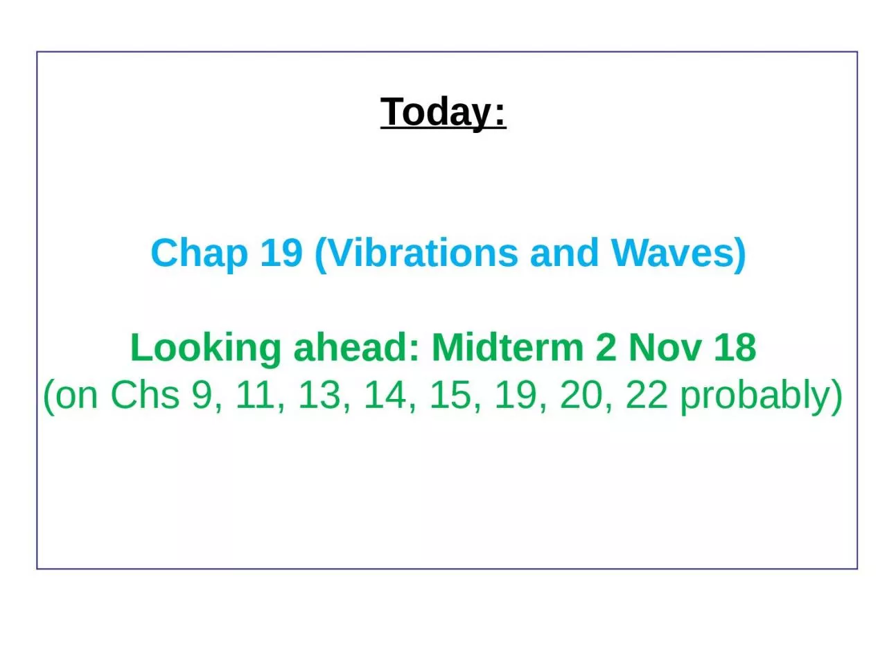 Today :  Chap  19 (Vibrations and Waves