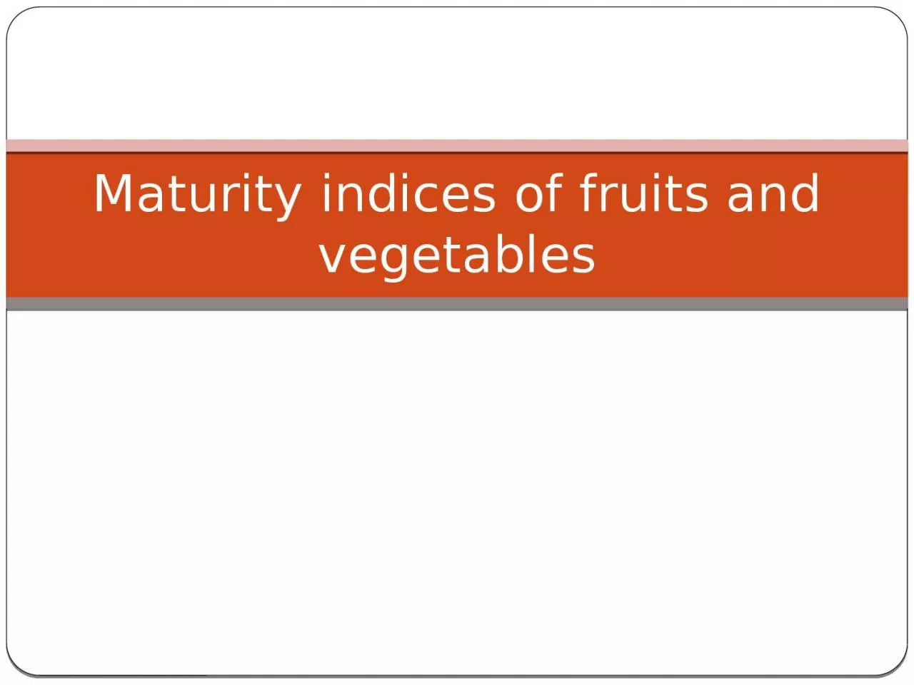 Maturity indices of fruits and vegetables