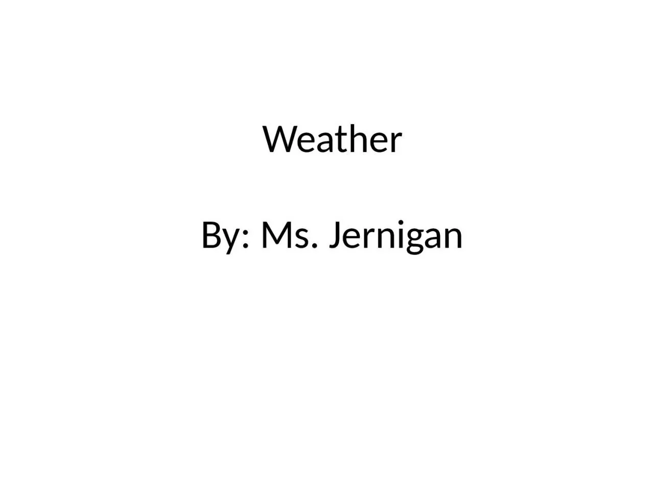 PPT-Weather By: Ms. Jernigan