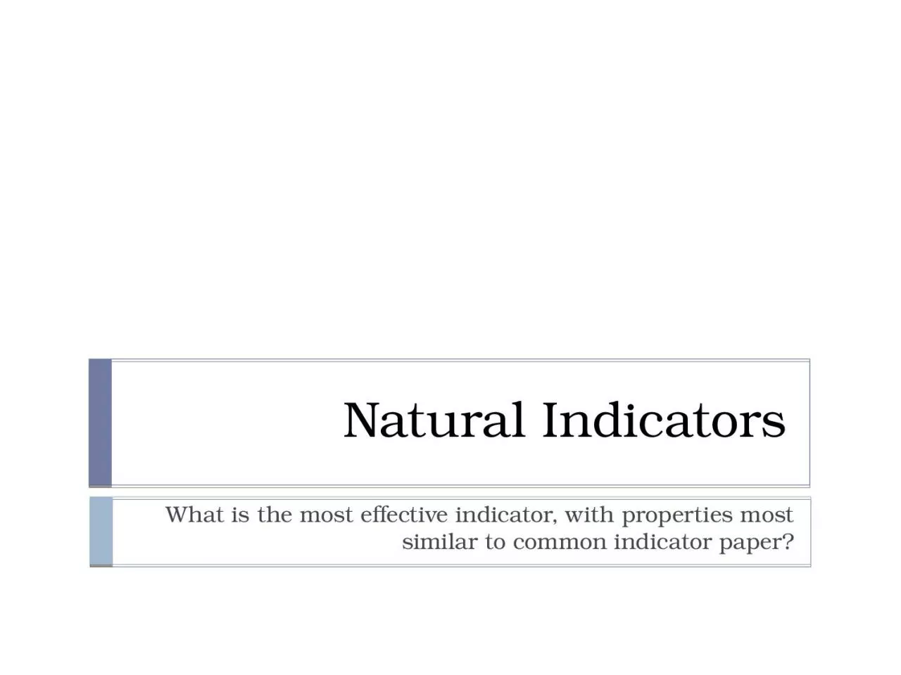 PPT-Natural Indicators What is the most effective indicator, with properties most similar