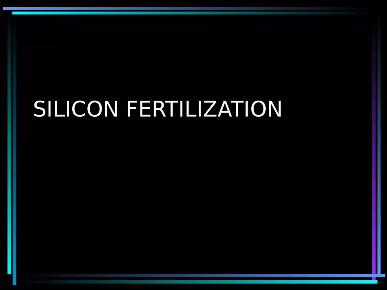 PPT-SILICON FERTILIZATION History