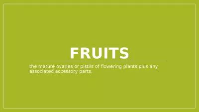 Fruits the mature ovaries or pistils of flowering plants plus any associated accessory