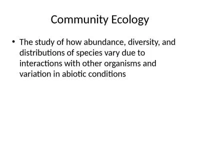 Community Ecology The study of how abundance, diversity, and distributions of species