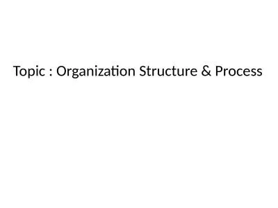 Topic : Organization  Structure & Process