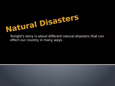 Natural Disasters Tonight’s story is about different natural disasters that can effect