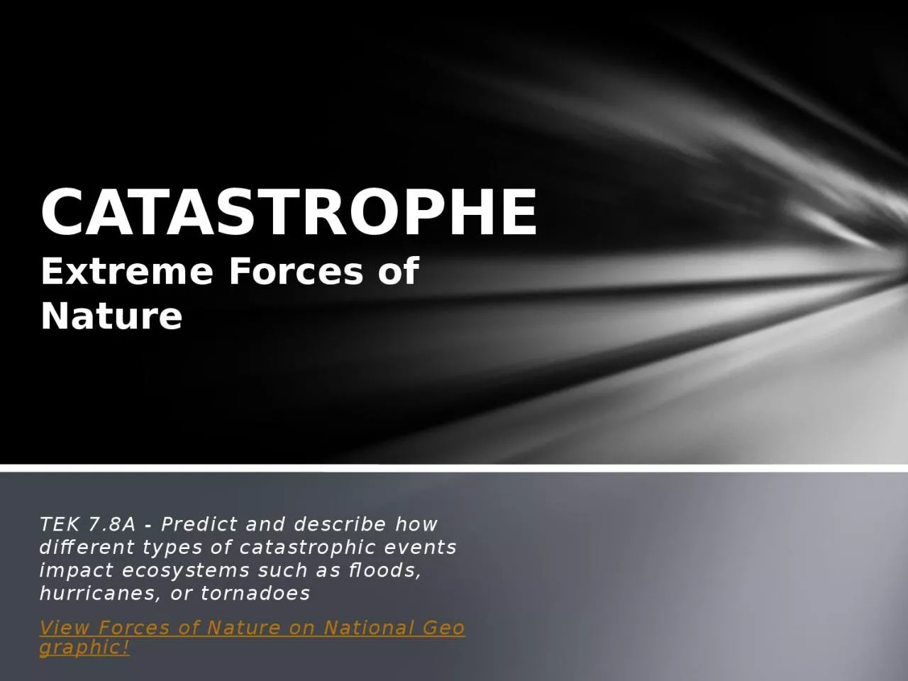 PPT-TEK 7.8A - Predict and describe how different types of catastrophic events impact ecosystems