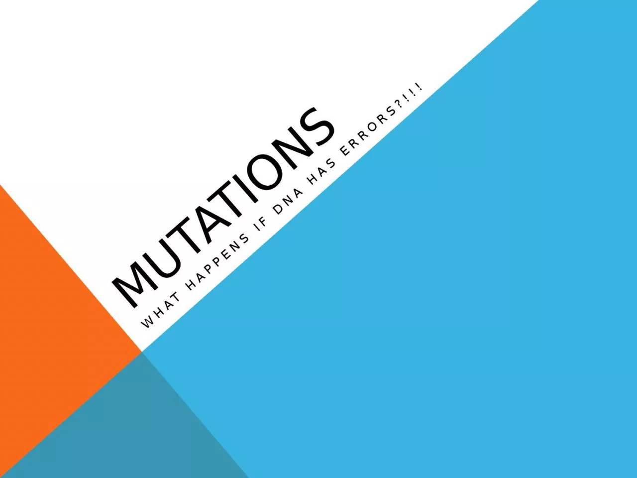 PPT-MUTATIONS WHAT HAPPENS IF DNA HAS ERRORS?!!!