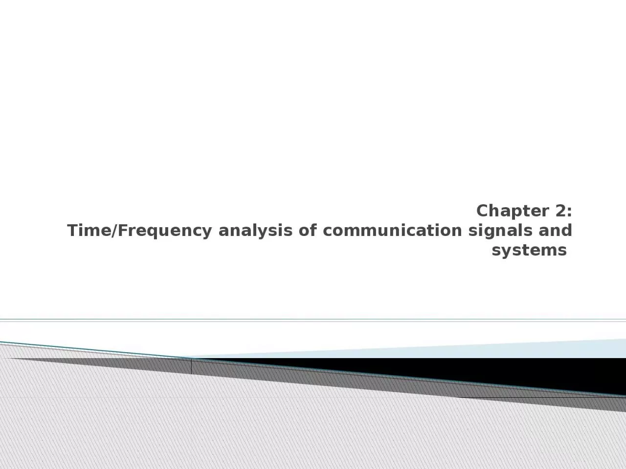 PPT-Chapter 2: Time/Frequency analysis of communication signals and systems