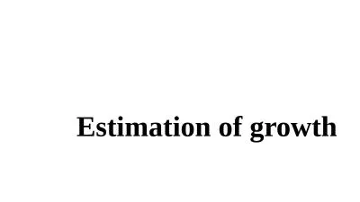 Estimation of growth The study of growth means the determination of the body size as a