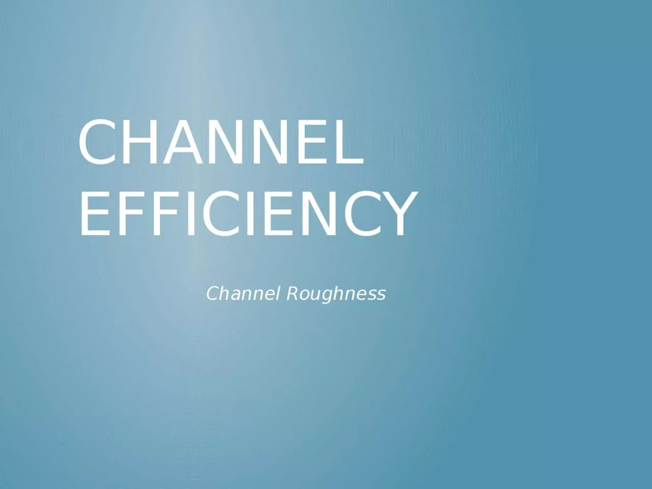 Channel Efficiency Channel Roughness
