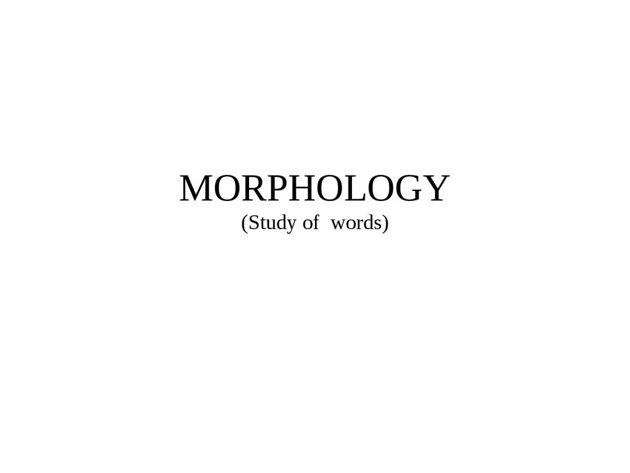 MORPHOLOGY (Study of  words)