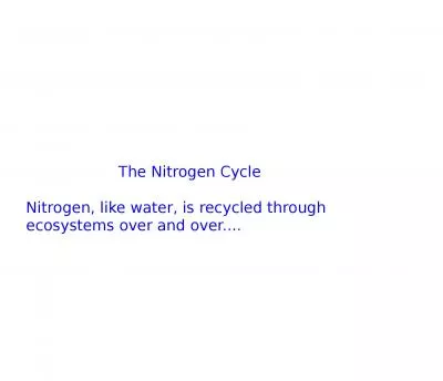 The  Nitrogen Cycle Nitrogen, like water, is recycled through ecosystems over and over....