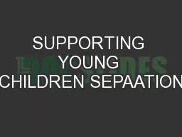 SUPPORTING YOUNG CHILDREN SEPAATION