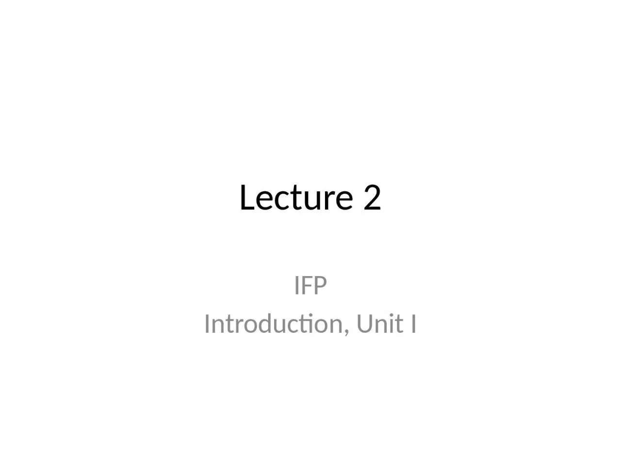 Lecture 2 IFP Introduction, Unit I