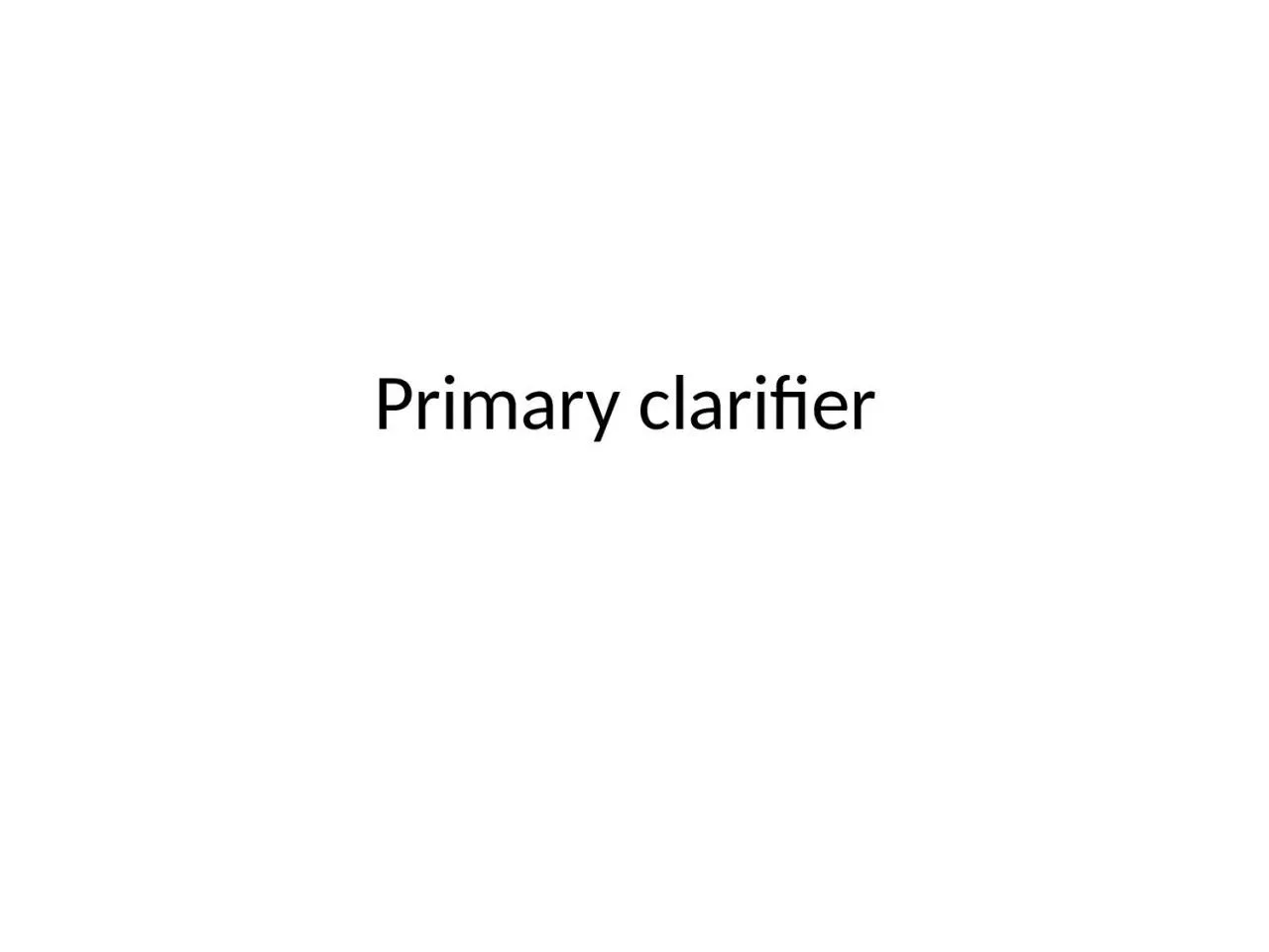 PPT-Primary clarifier Primary clarifier are usually designed to remove particles with settling