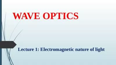 WAVE OPTICS Lecture 1: Electromagnetic nature of light