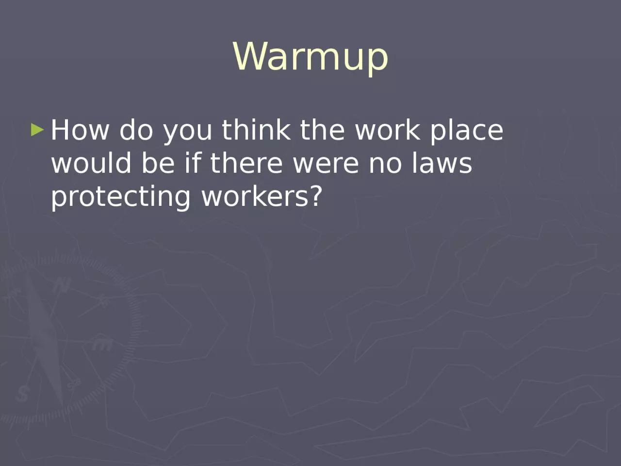 Warmup How do you think the work place would be if there were no laws protecting workers?