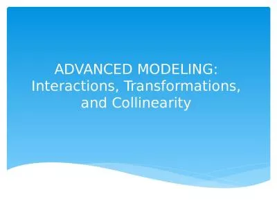 ADVANCED MODELING: Interactions, Transformations, and Collinearity