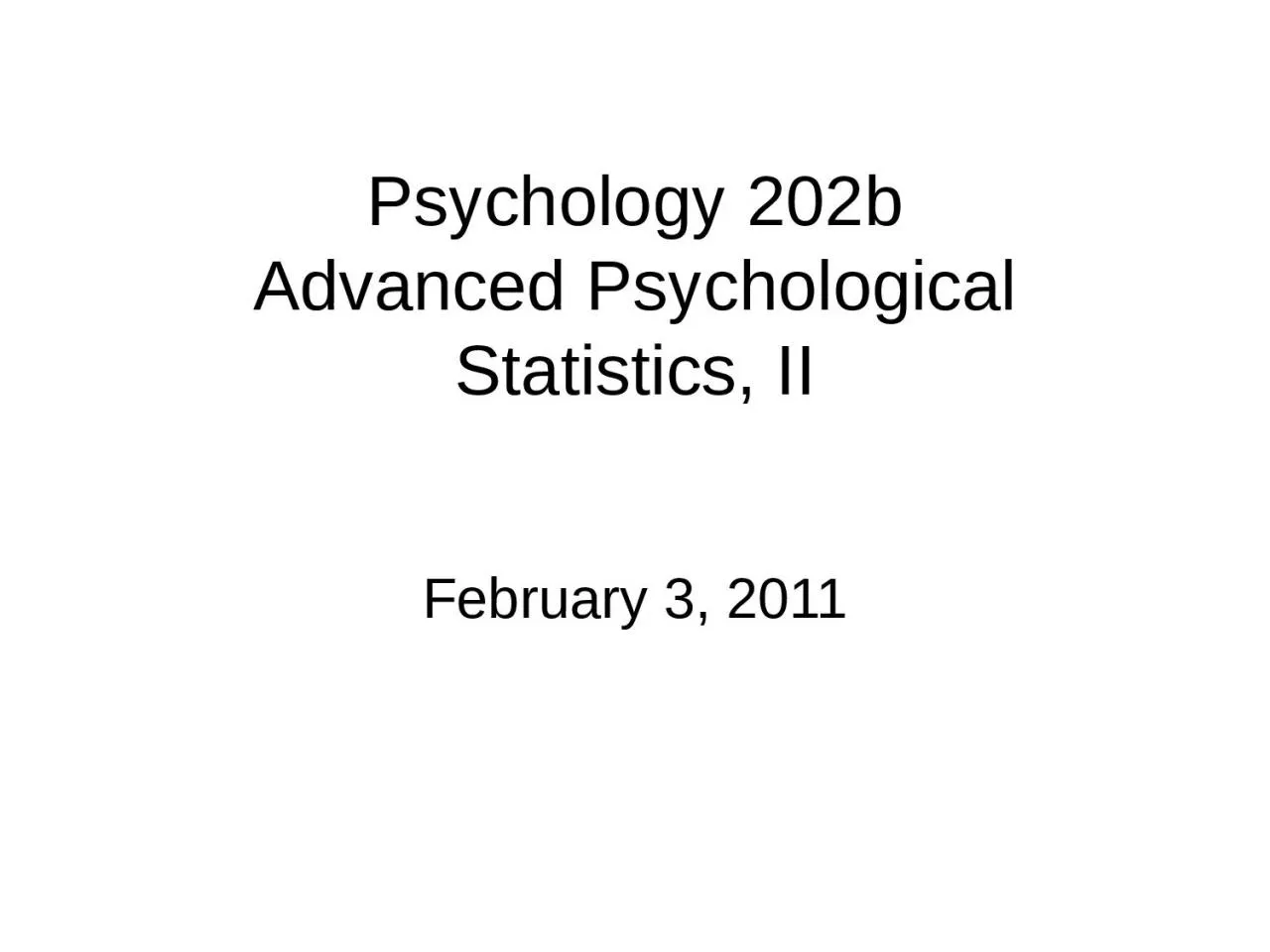 PPT-Psychology 202b Advanced Psychological Statistics, II