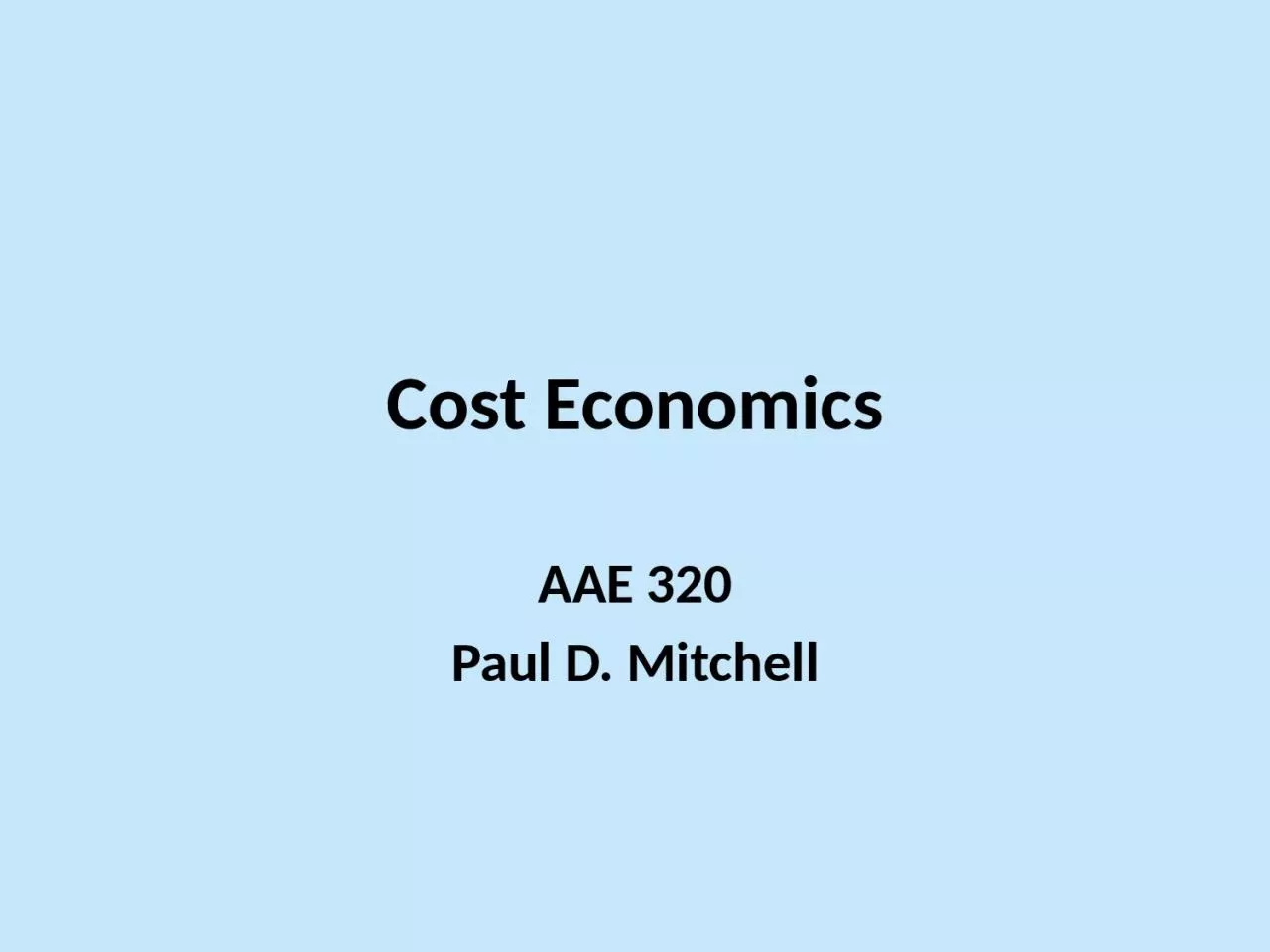 Cost Economics AAE 320 Paul D. Mitchell