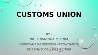 CUSTOMS UNION By , Dr. Shraddha Mishra