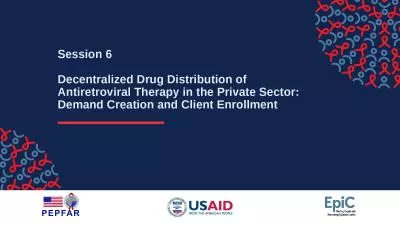 Session 6 Decentralized Drug Distribution of Antiretroviral Therapy in the Private Sector: Demand C