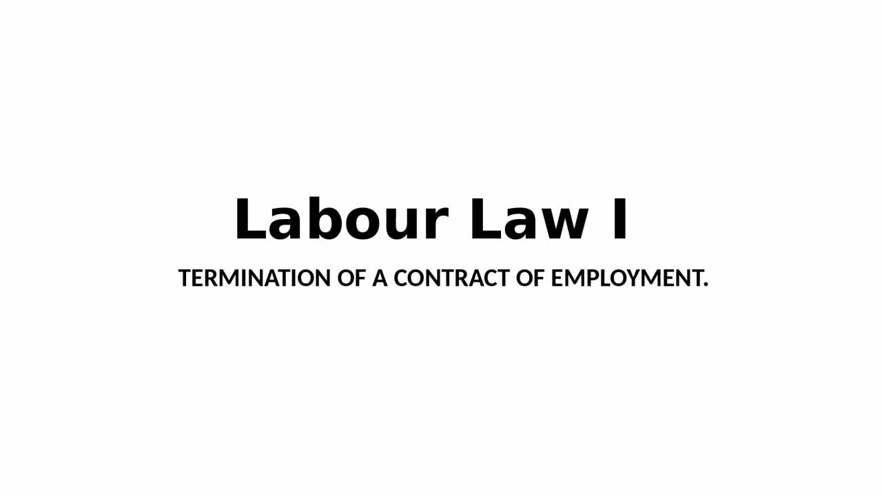 Labour L a w I    TERMINATION OF A CONTRACT OF EMPLOYMENT.