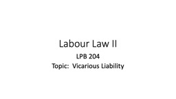 Labour Law II LPB 204 Topic:  Vicarious Liability
