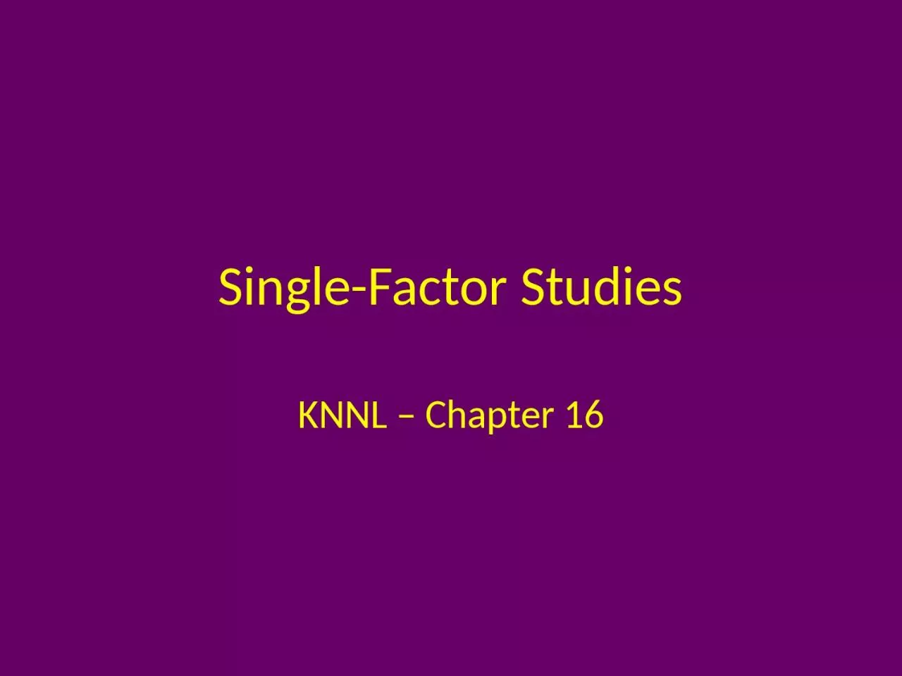 Single-Factor Studies KNNL – Chapter 16