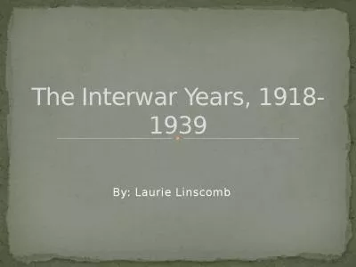 By: Laurie Linscomb The Interwar Years, 1918-1939