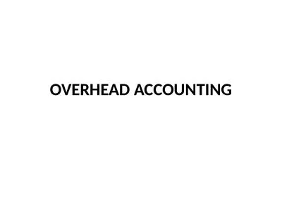 OVERHEAD ACCOUNTING What are Overheads