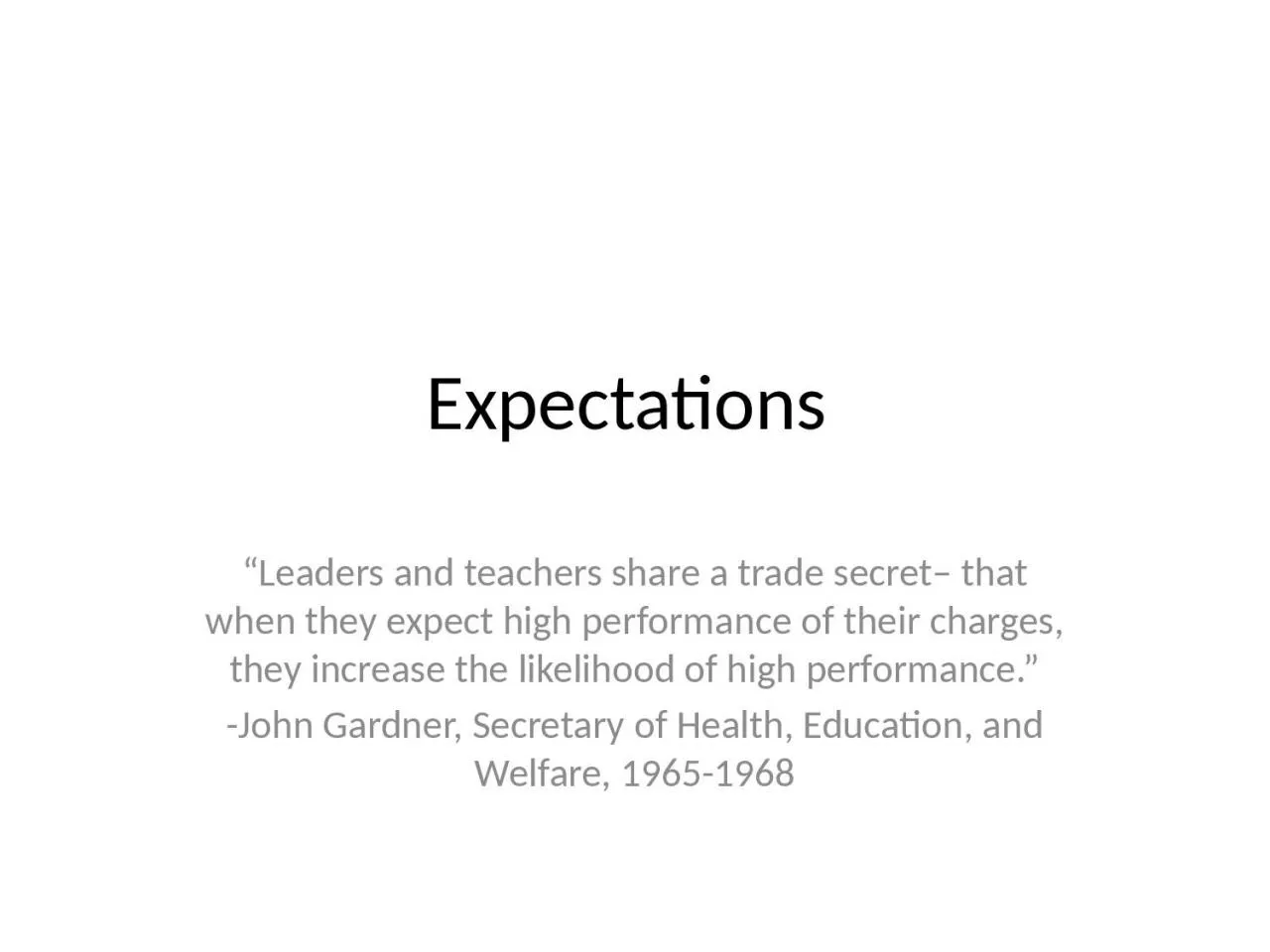 Expectations  “Leaders and teachers share a trade secret– that when they expect high