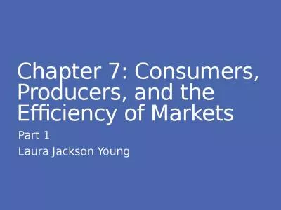 Chapter 7: Consumers, Producers, and the Efficiency of Markets